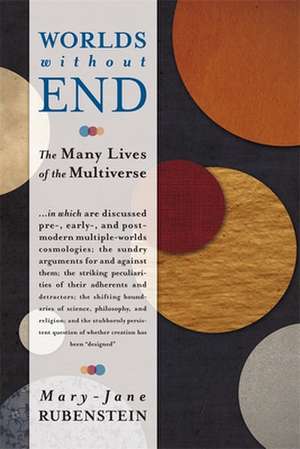 Worlds Without End – The Many Lives of Multiverse de Mary–jane Rubenstein