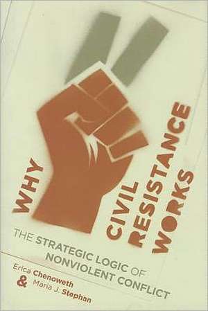 Why Civil Resistance Works – The Strategic Logic of Nonviolent Conflict de Erica Chenoweth