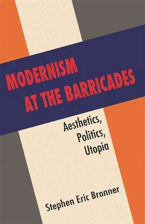 Modernism at the Barricades – Aesthetics, Politics, Utopia de Stephen Eric Bronner