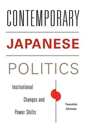 Contemporary Japanese Politics – Institutional Changes and Power Shifts de Tomohito Shinoda