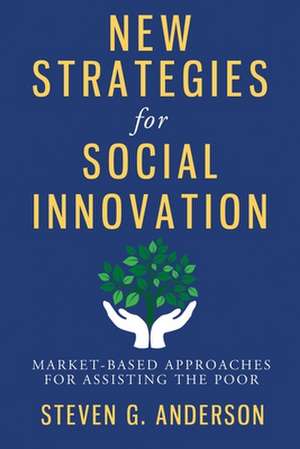 New Strategies for Social Innovation – Market–Based Approaches for Assisting the Poor de Steven Anderson