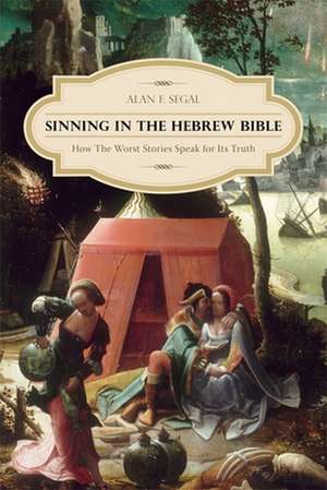 Sinning in the Hebrew Bible – How the Worst Stories Speak for Its Truth de Alan Segal