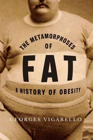 The Metamorphoses of Fat – A History of Obesity de Georges Vigarello