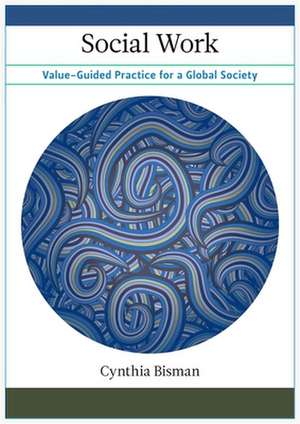 Social Work – Value–Guided Practice for a Global Society de Cynthia Bisman