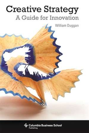 Creative Strategy – A Handbook for Innovation de William Duggan