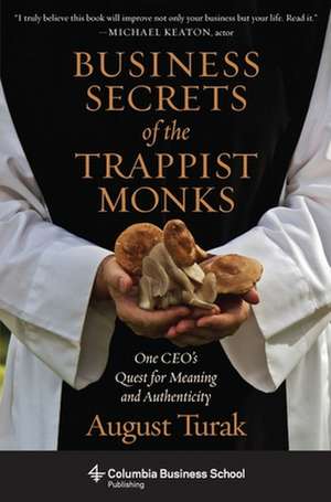 Business Secrets of the Trappist Monks – One CEO′s Quest for Meaning and Authenticity de August Turak