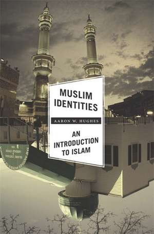 Muslim Identities – An Introduction to Islam de Aaron Hughes