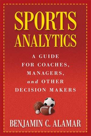 Sports Analytics – A Guide for Coaches, Managers, and Other Decision Makers de Benjamin Alamar