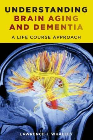 Understanding Brain Aging and Dementia – A Life Course Approach de Lawrence Whalley