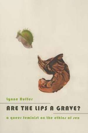 Are the Lips a Grave? – A Queer Feminist on the Ethics of Sex de Lynne Huffer