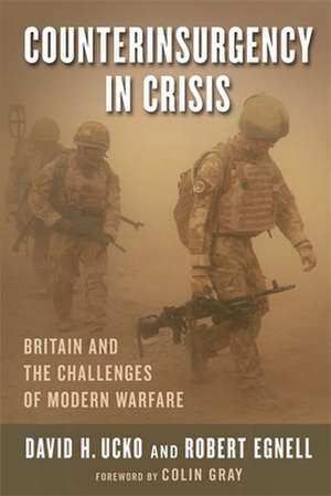 Counterinsurgency in Crisis – Britain and the Challenges of Modern Warfare de Robert Egnell