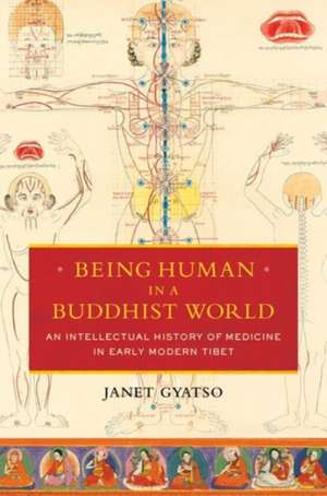 Being Human in a Buddhist World – An Intellectual History of Medicine in Early Modern Tibet de Janet Gyatso