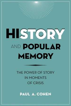 History and Popular Memory – The Power of Story in Moments of Crisis de Paul A Cohen