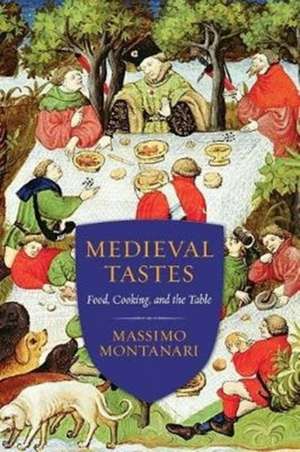 Medieval Tastes – Food, Cooking, and the Table de Massimo Montanari