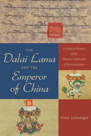 The Dalai Lama and the Emperor of China – A Political History of the Tibetan Institution of Reincarnation de Peter Schwieger