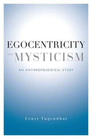 Egocentricity and Mysticism – An Anthropological Study de Ernst Tugendhat