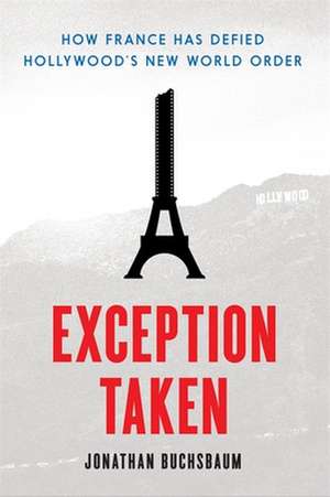 Exception Taken – How France Has Defied Hollywood`s New World Order de Jonathan Buchsbaum