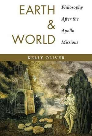 Earth and World – Philosophy After the Apollo Missions de Kelly Oliver