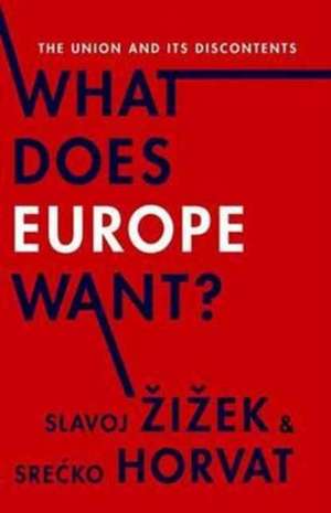 What Does Europe Want?: The Union and Its Discontents de Srecko Horvat