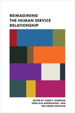 Reimagining the Human Service Relationship de Jaber Gubrium