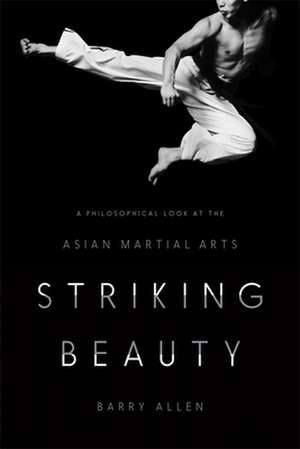 Striking Beauty – A Philosophical Look at the Asian Martial Arts de Barry Allen