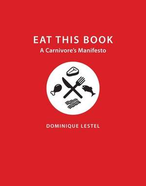 Eat This Book – A Carnivore`s Manifesto de Dominique Lestel