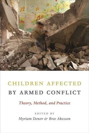 Children Affected by Armed Conflict – Theory, Method, and Practice de Myriam Denov