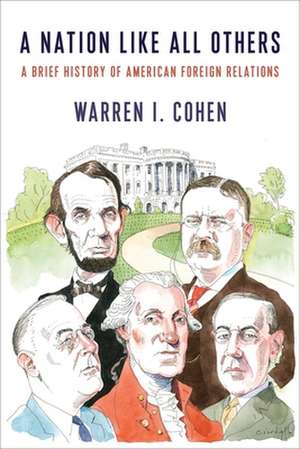 A Nation Like All Others – A Brief History of American Foreign Relations de Warren I. Cohen