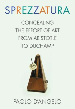 Sprezzatura – Concealing the Effort of Art from Aristotle to Duchamp de Paolo D`angelo