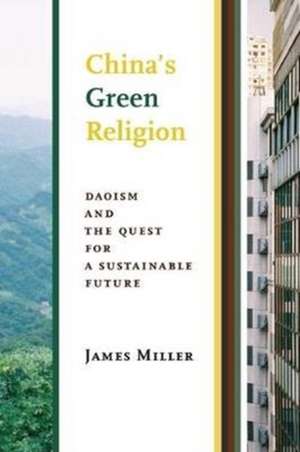 China`s Green Religion – Daoism and the Quest for a Sustainable Future de James Miller