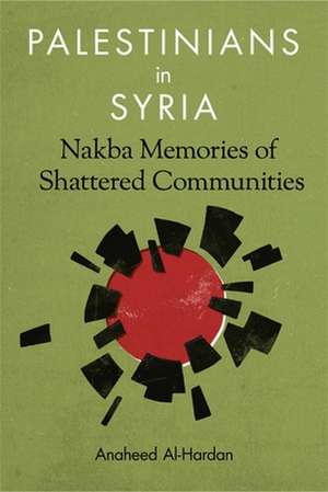 Palestinians in Syria – Nakba Memories of Shattered Communities de Anaheed Al–hardan