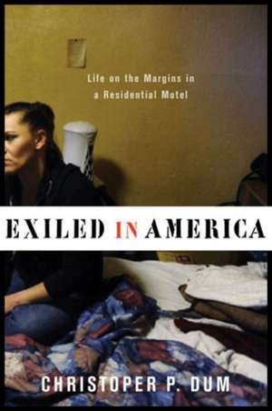 Exiled in America – Life on the Margins in a Residential Motel de Christopher Dum