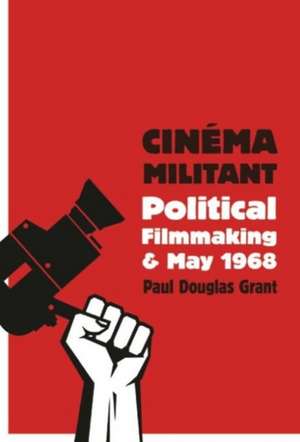 Cinéma Militant – Political Filmmaking and May 1968 de Paul Douglas Grant