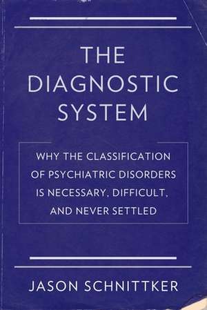 The Diagnostic System – Why the Classification of Psychiatric Disorders Is Necessary, Difficult, and Never Settled de Jason Schnittker