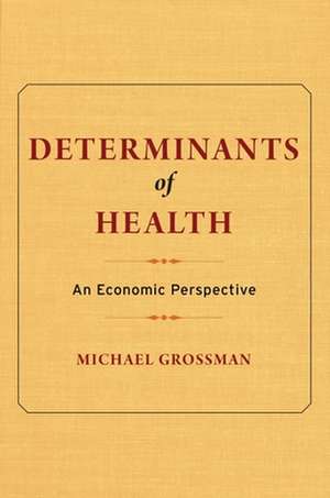 Determinants of Health – An Economic Perspective de Michael Grossman