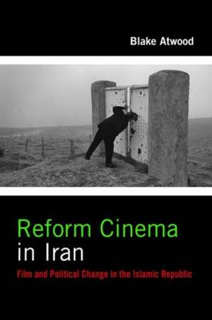 Reform Cinema in Iran – Film and Political Change in the Islamic Republic de Blake Atwood