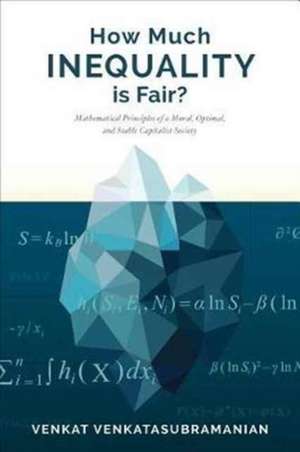 How Much Inequality Is Fair? – Mathematical Principles of a Moral, Optimal, and Stable Capitalist Society de Venkat Venkatasubraman