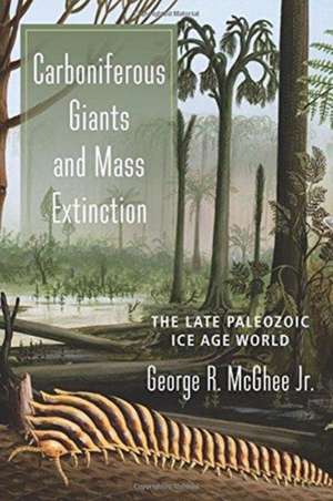 Carboniferous Giants and Mass Extinction – The Late Paleozoic Ice Age World de George Mcghee