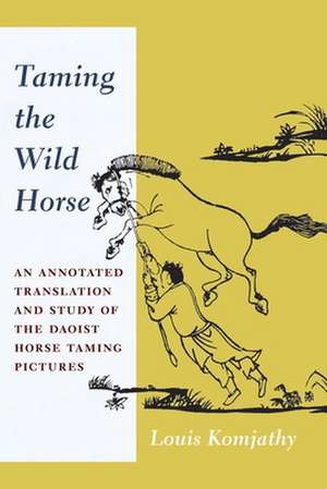 Taming the Wild Horse – An Annotated Translation and Study of the Daoist Horse Taming Pictures de Louis Komjathy