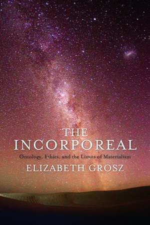 The Incorporeal – Ontology, Ethics, and the Limits of Materialism de Elizabeth Grosz