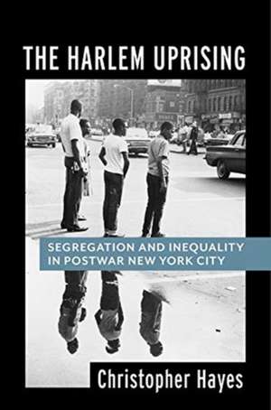 The Harlem Uprising – Segregation and Inequality in Postwar New York City de Christopher Hayes