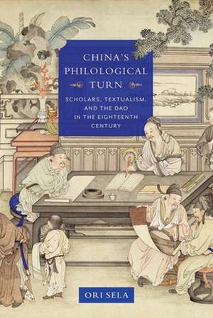 China`s Philological Turn – Scholars, Textualism, and the Dao in the Eighteenth Century de Ori Sela