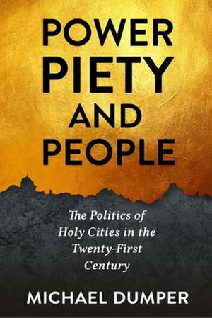 Power, Piety, and People – The Politics of Holy Cities in the Twenty–First Century de Michael Dumper