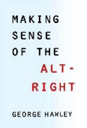 Making Sense of the Alt–Right de George Hawley