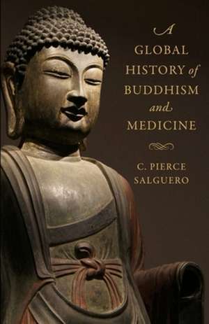 A Global History of Buddhism and Medicine de C. Pierce Salguero