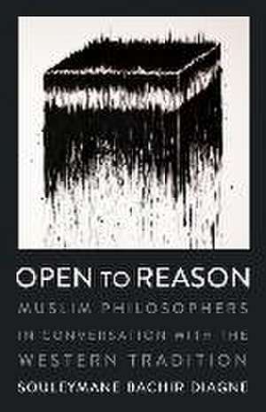 Open to Reason – Muslim Philosophers in Conversation with the Western Tradition de Souleymane Bach Diagne