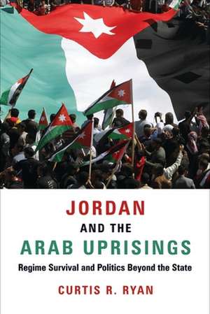 Jordan and the Arab Uprisings – Regime Survival and Politics Beyond the State de Curtis R. Ryan