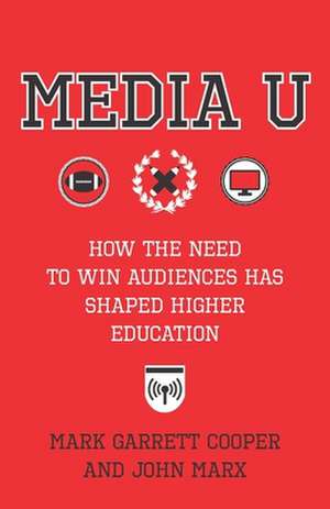 Media U – How the Need to Win Audiences Has Shaped Higher Education de John Marx