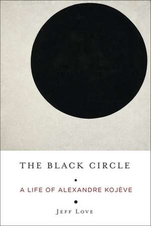 The Black Circle – A Life of Alexandre Kojève de Jeff Love