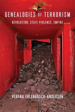 Genealogies of Terrorism – Revolution, State Violence, Empire de Verena Erlenbusch